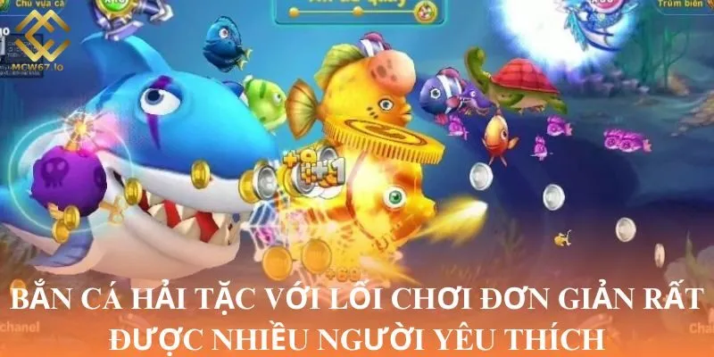 Bắn Cá Hải Tặc với lối chơi đơn giản rất được nhiều người yêu thích