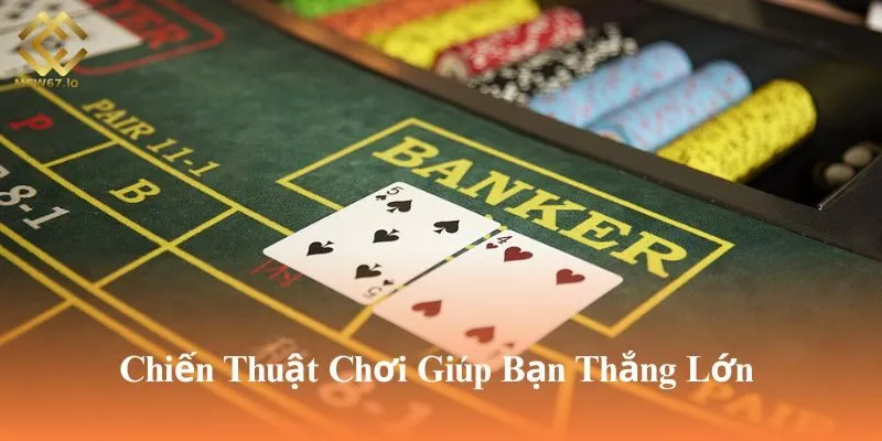 Chiến thuật chơi Baccarat hiệu quả được nhiều cao thủ áp dụng