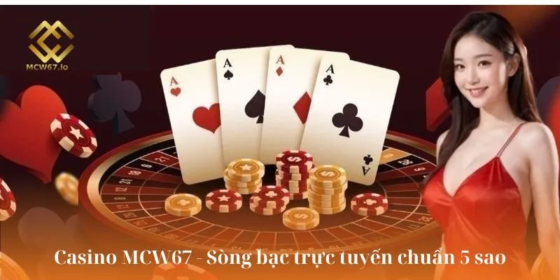 Casino MCW67 - Sòng bài trực tuyến chuẩn 5 sao