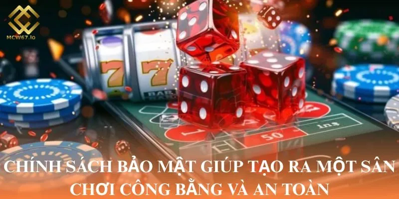 Chính sách bảo mật giúp tạo ra một sân chơi công bằng và an toàn