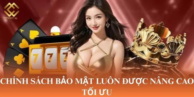 Chính sách bảo mật luôn được nâng cao tối ưu