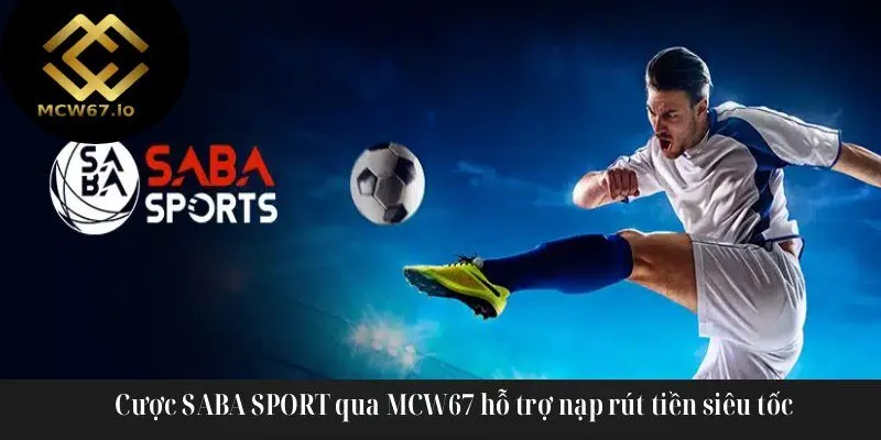 Cược SABA SPORT qua MCW67 hỗ trợ nạp rút tiền siêu tốc