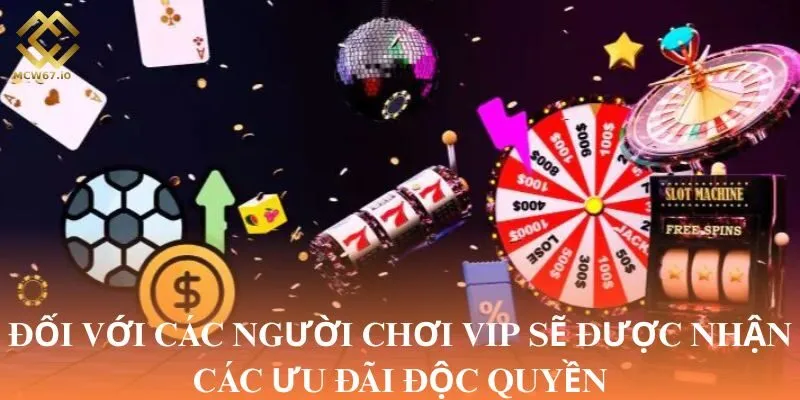 Đối với các người chơi VIP sẽ được nhận các ưu đãi độc quyền