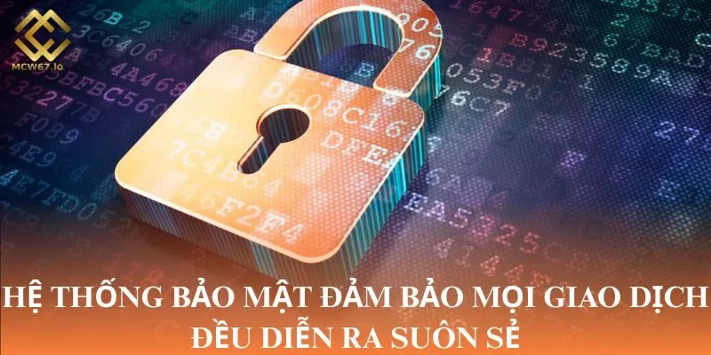 Hệ thống bảo mật đảm bảo mọi giao dịch đều diễn ra suôn sẻ