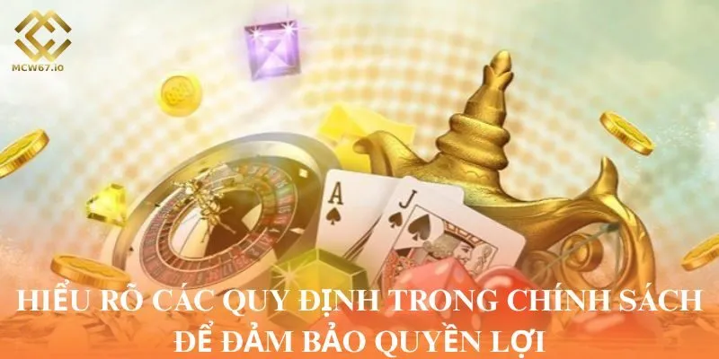Hiểu rõ các quy định trong chính sách để đảm bảo quyền lợi