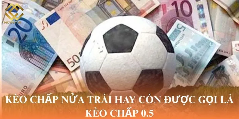 Kèo chấp nửa trái hay còn được gọi là kèo chấp 0.5