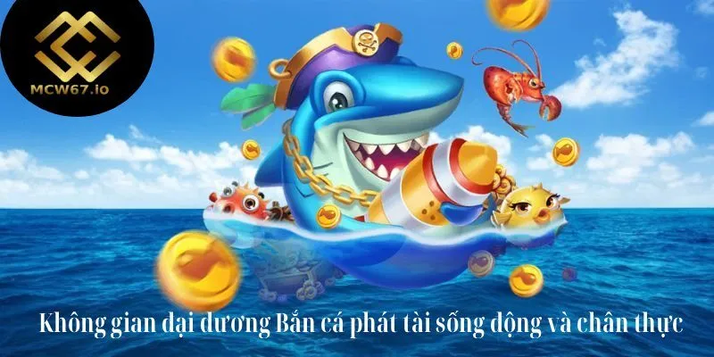 Không gian đại dương Bắn cá phát tài sống động và chân thực