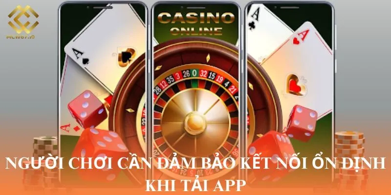 Người chơi cần đảm bảo kết nối ổn định khi tải app