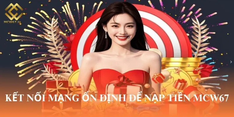Người chơi cần kết nối mạng ổn định khi Nạp Tiền MCW67