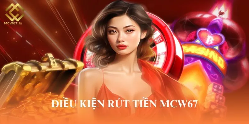 Người chơi cần phải đáp ứng đủ điều kiện khi rút tiền MCW67
