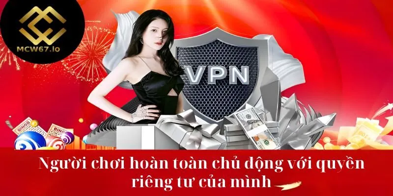 Người chơi hoàn toàn chủ động với quyền riêng tư của mình