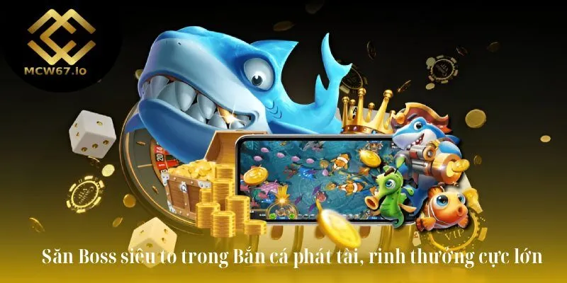 Săn Boss siêu to trong Bắn cá phát tài, rinh thưởng cực lớn