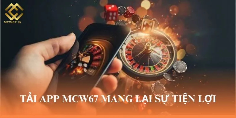 Tải app MCW67 mang lại sự tiện lợi