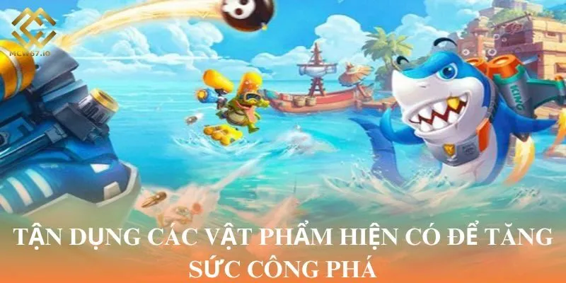 Tận dụng các vật phẩm hiện có để tăng sức công phá