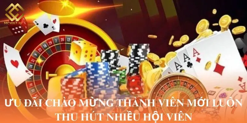 Ưu đãi chào mừng thành viên mới luôn thu hút nhiều hội viên