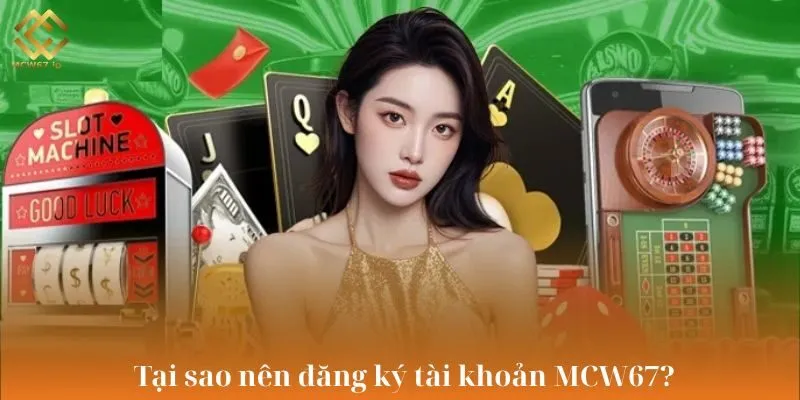 Vì sao nên đăng ký tài khoản MCW67?