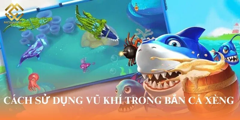 Vũ khí được sử dụng đa dạng trong bắn cá xèng