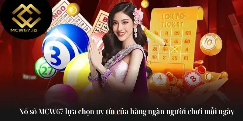 Xổ số MCW67 lựa chọn uy tín của hàng ngàn người chơi mỗi ngày